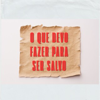 O Que Devo Fazer Para Ser Salvo?